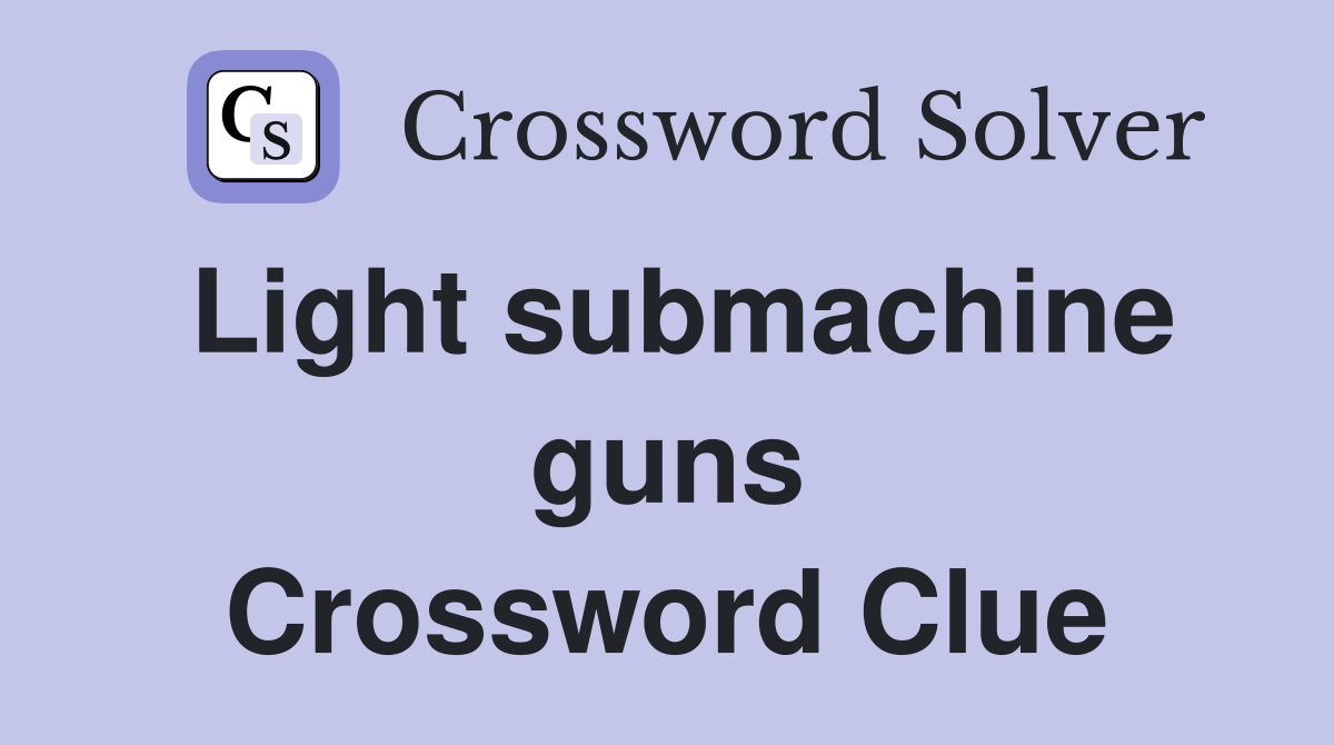 Light submachine guns Crossword Clue