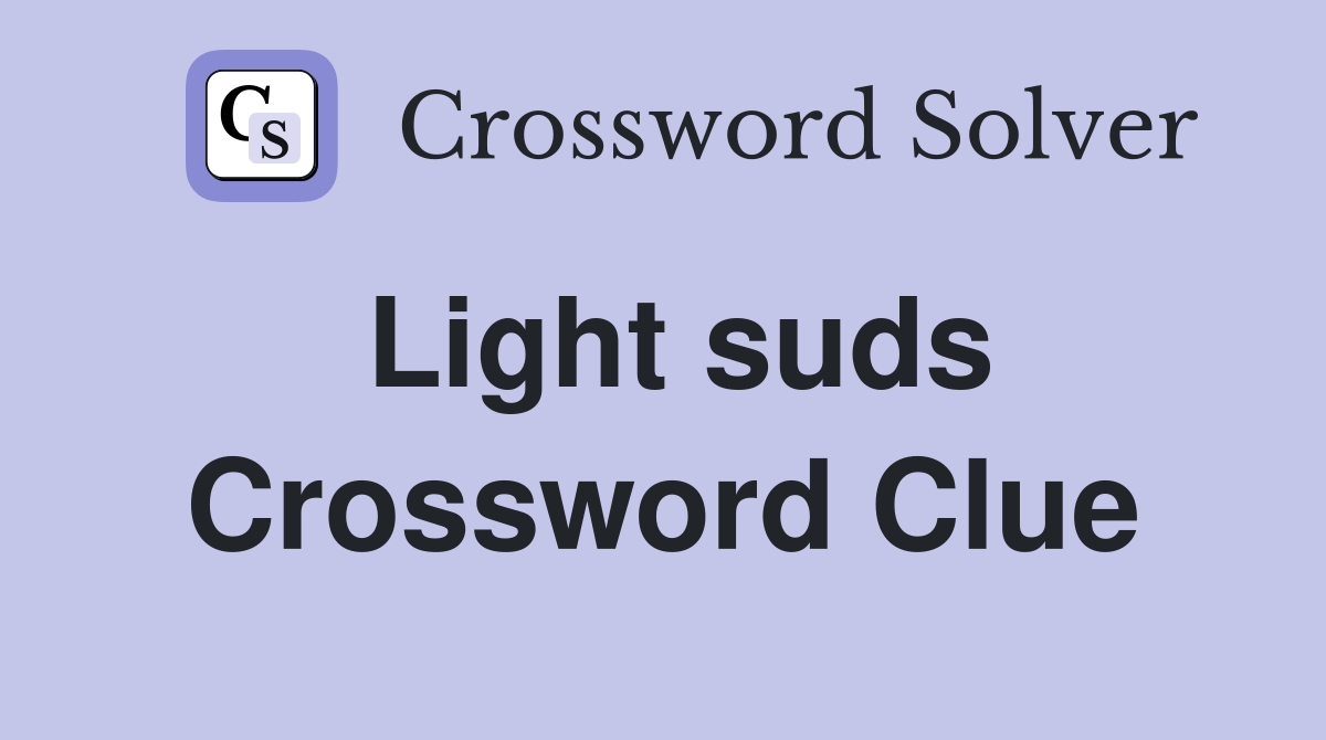Light suds Crossword Clue