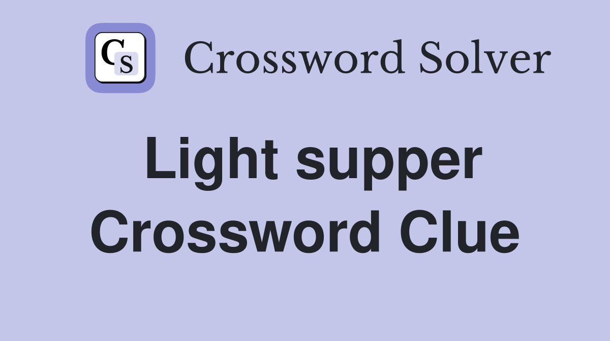 Light supper Crossword Clue