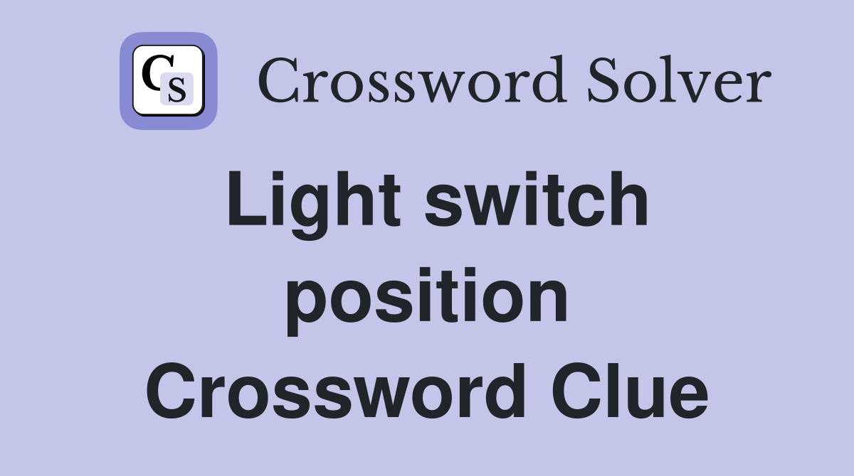 Light switch position Crossword Clue