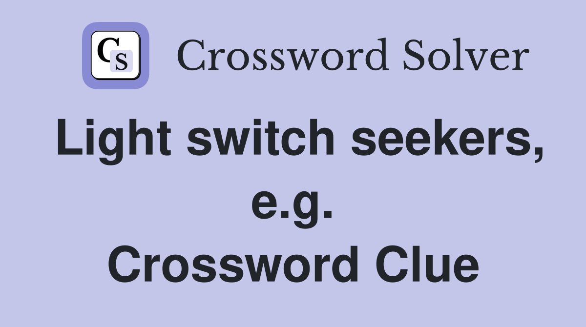Light switch seekers, e.g. Crossword Clue