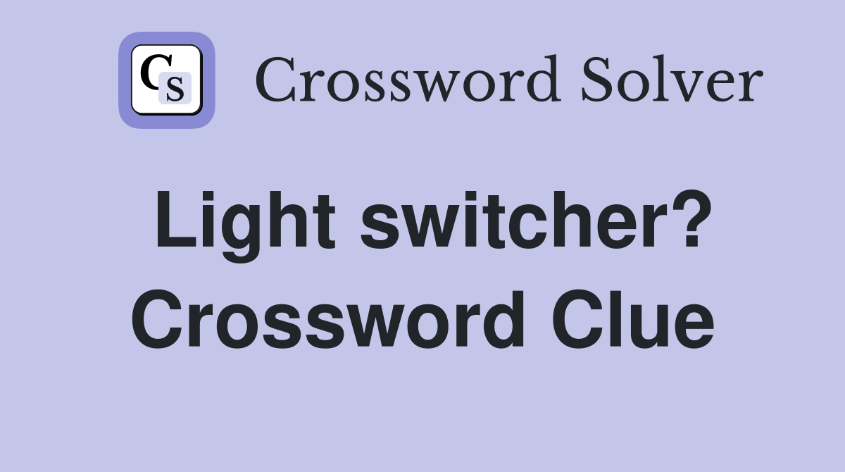 Light switcher? Crossword Clue