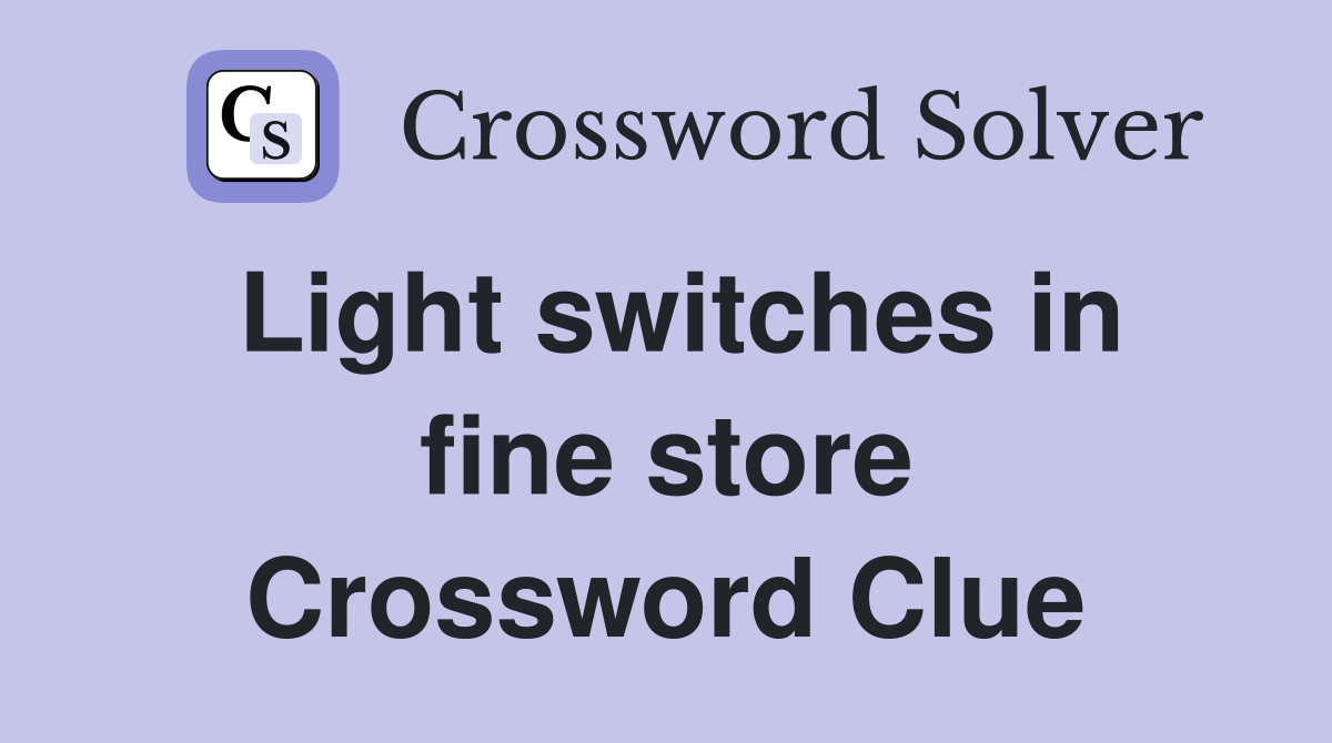 Light switches in fine store Crossword Clue