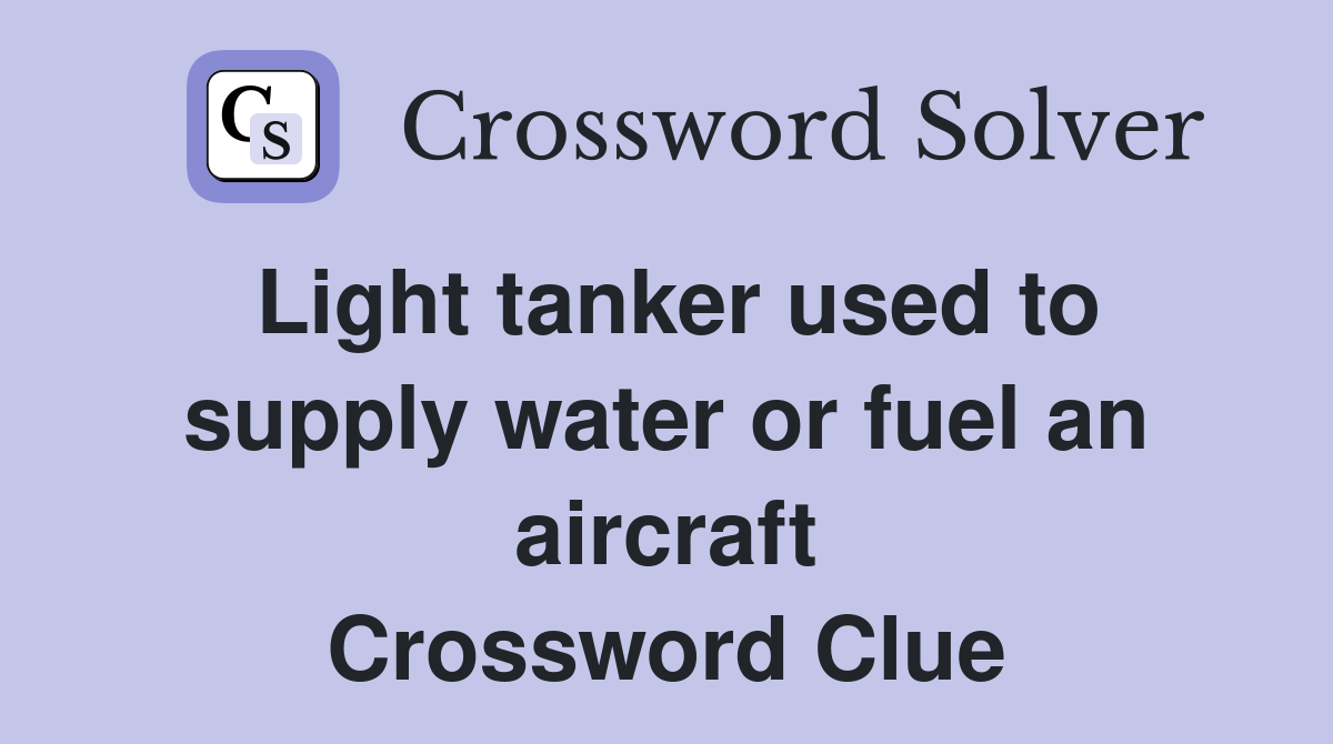 Light tanker used to supply water or fuel an aircraft Crossword Clue