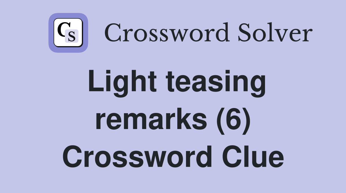 Light teasing remarks (6) Crossword Clue