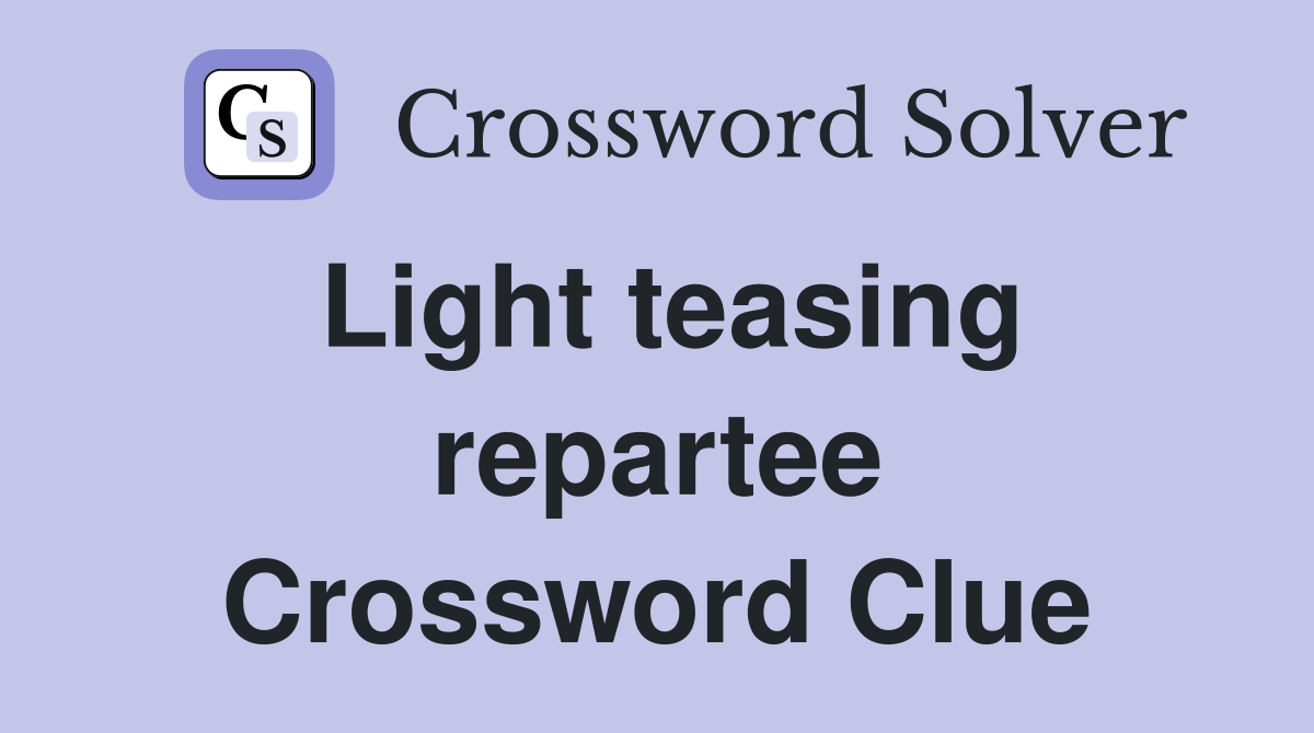 Light teasing repartee Crossword Clue