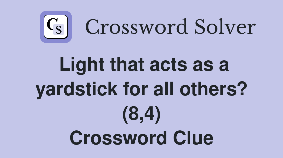 Light that acts as a yardstick for all others? (8,4) Crossword Clue