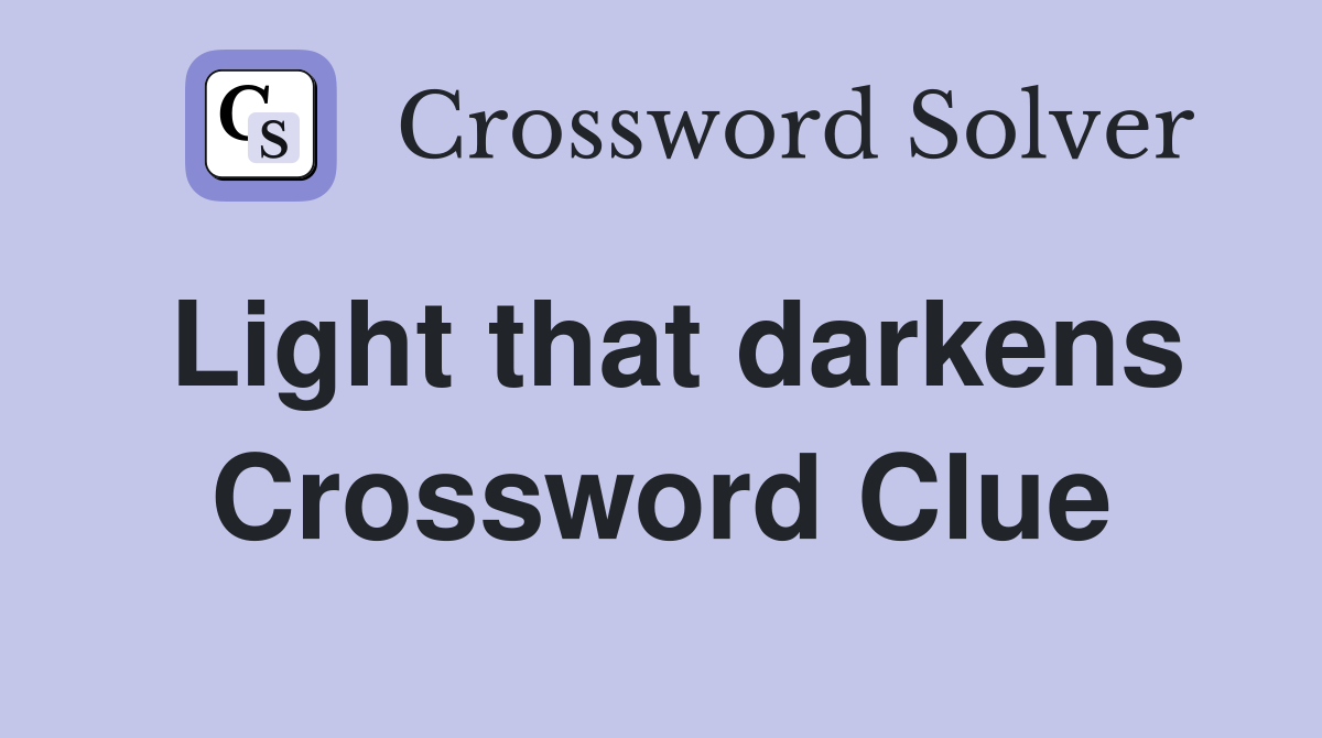 Light that darkens Crossword Clue