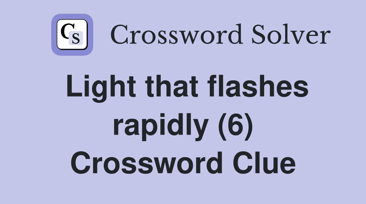 Light that flashes rapidly (6) Crossword Clue