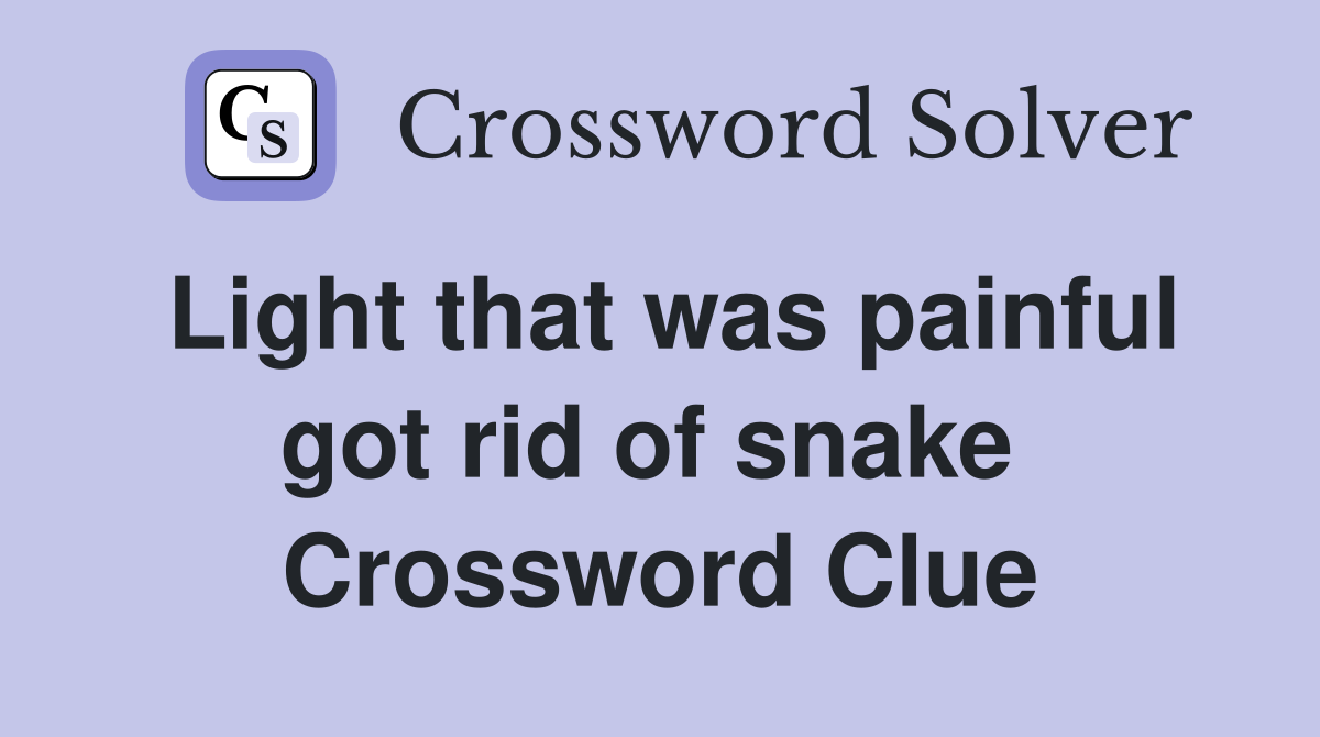 Light that was painful got rid of snake  Crossword Clue