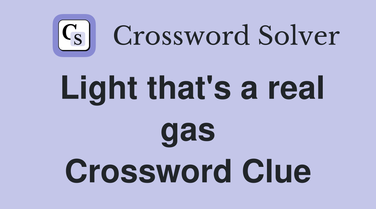 Light that's a real gas Crossword Clue