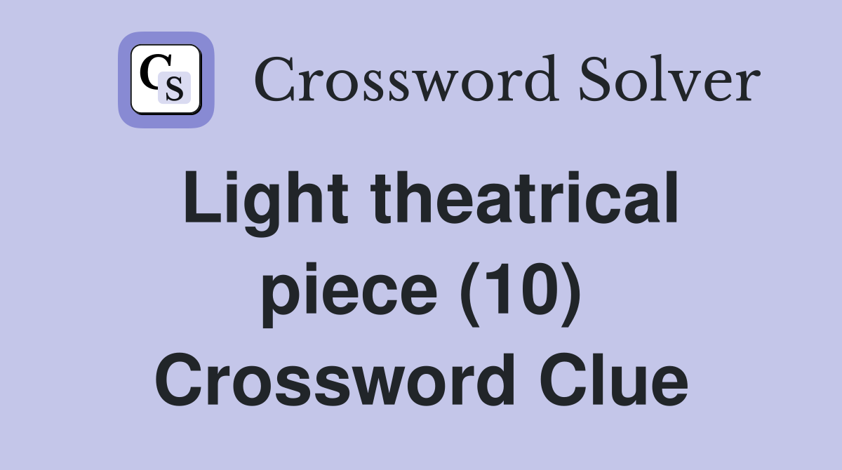 Light theatrical piece (10) Crossword Clue