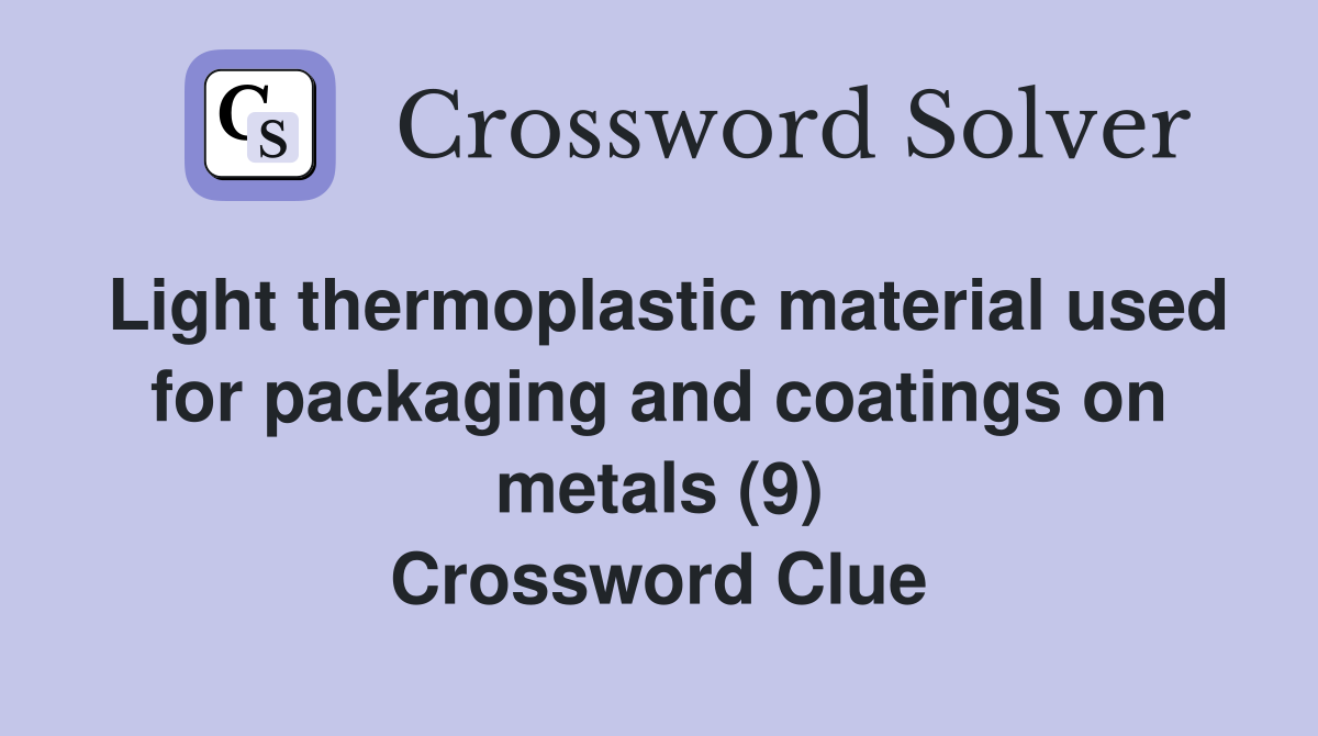 Light thermoplastic material used for packaging and coatings on metals (9) Crossword Clue