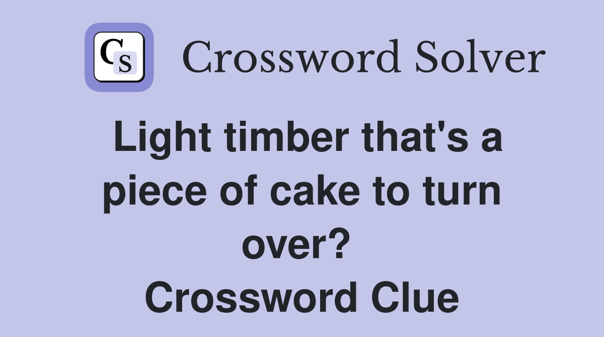 Light timber that's a piece of cake to turn over?  Crossword Clue