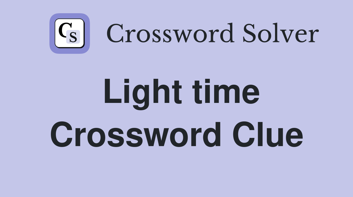Light time Crossword Clue