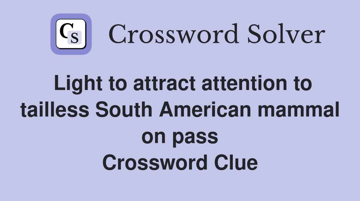 Light to attract attention to tailless South American mammal on pass Crossword Clue