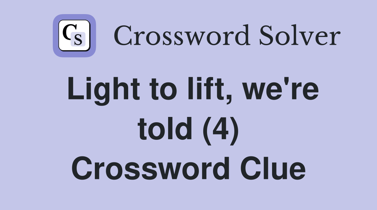 Light to lift, we're told (4) Crossword Clue