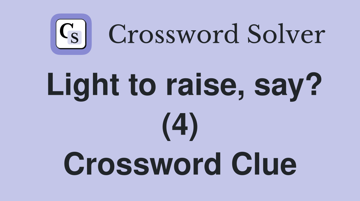 Light to raise, say? (4) Crossword Clue