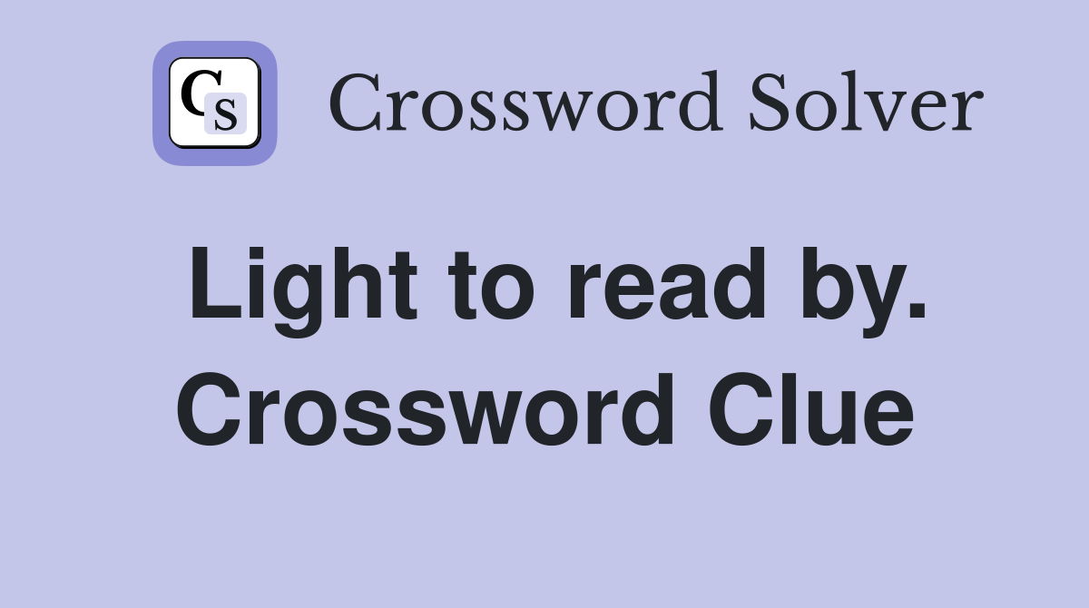 Light to read by. Crossword Clue