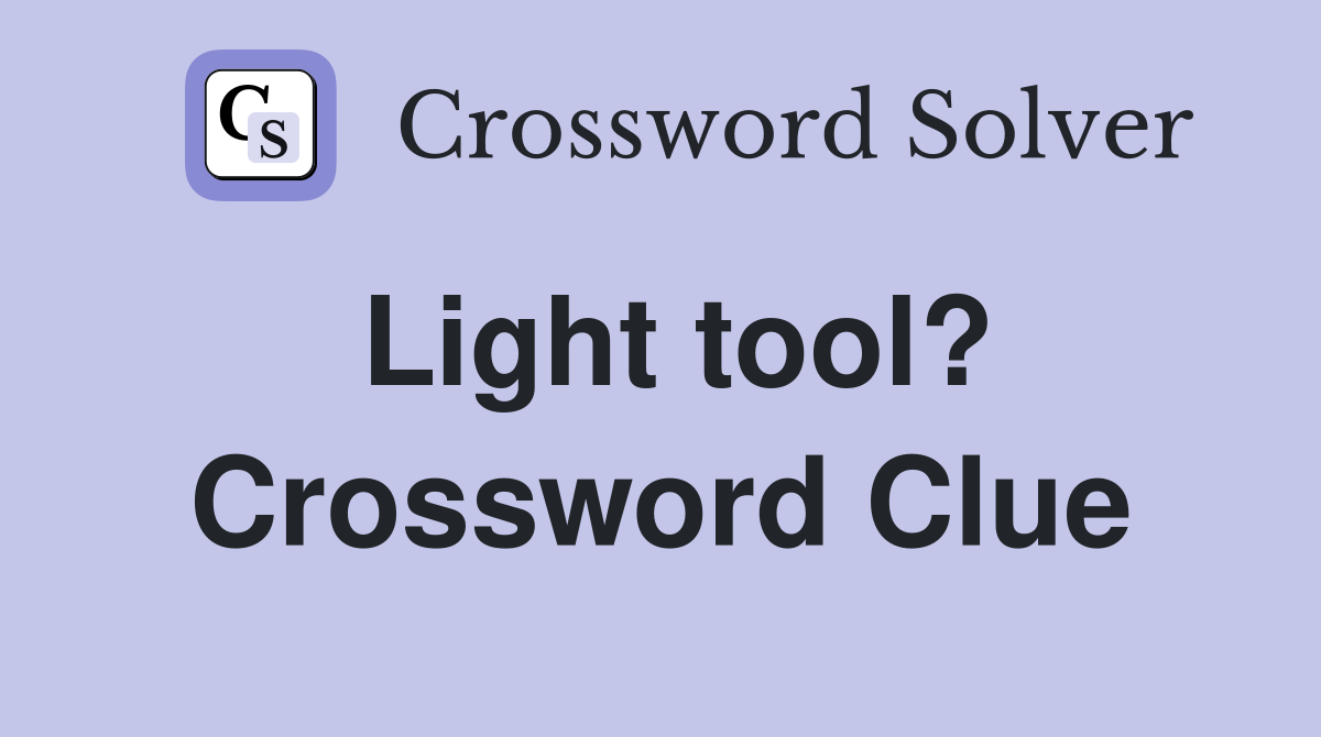 Light tool? Crossword Clue