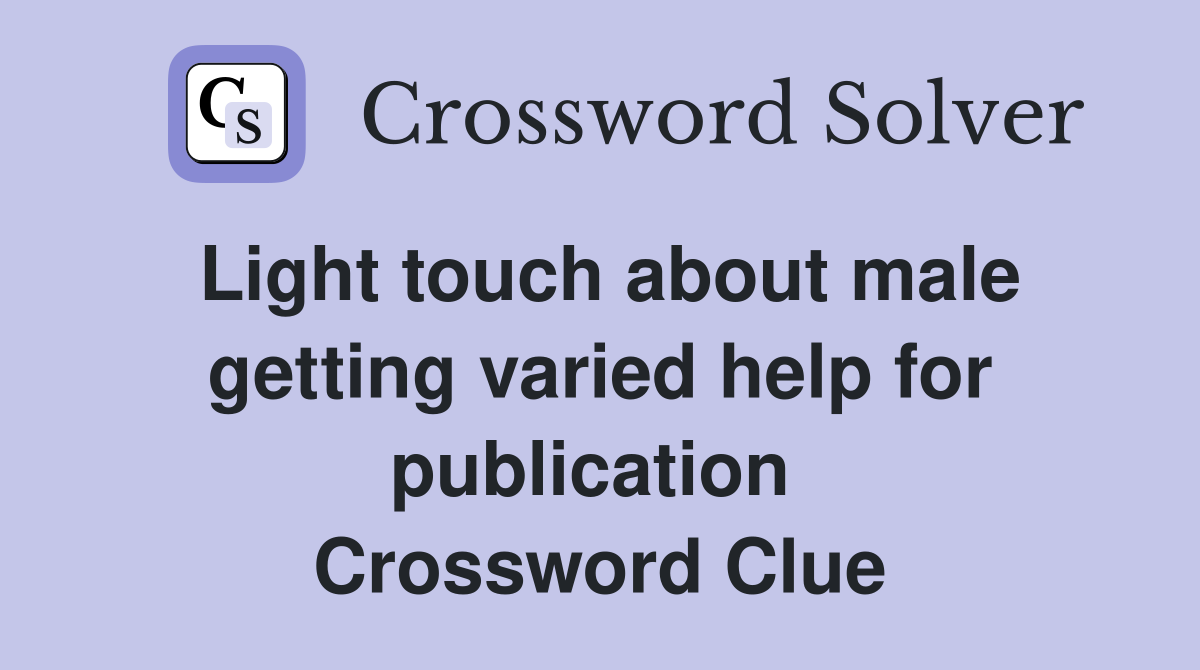 Light touch about male getting varied help for publication  Crossword Clue