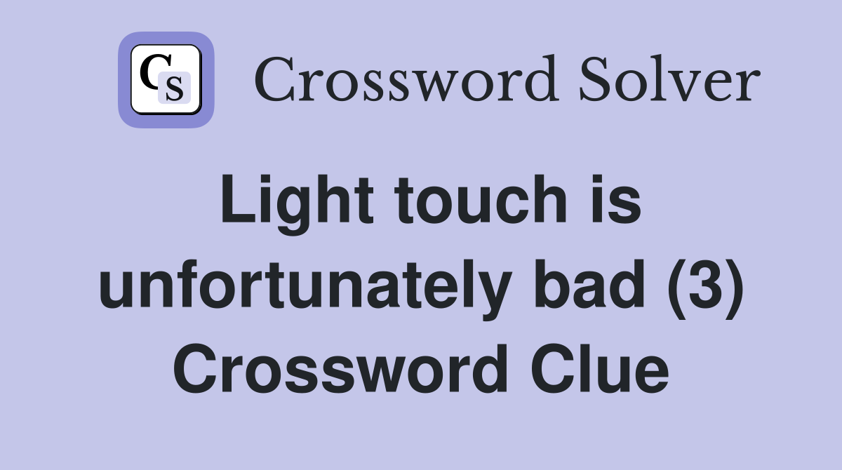 Light touch is unfortunately bad (3) Crossword Clue