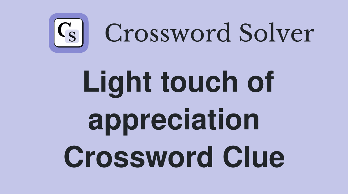 Light touch of appreciation Crossword Clue