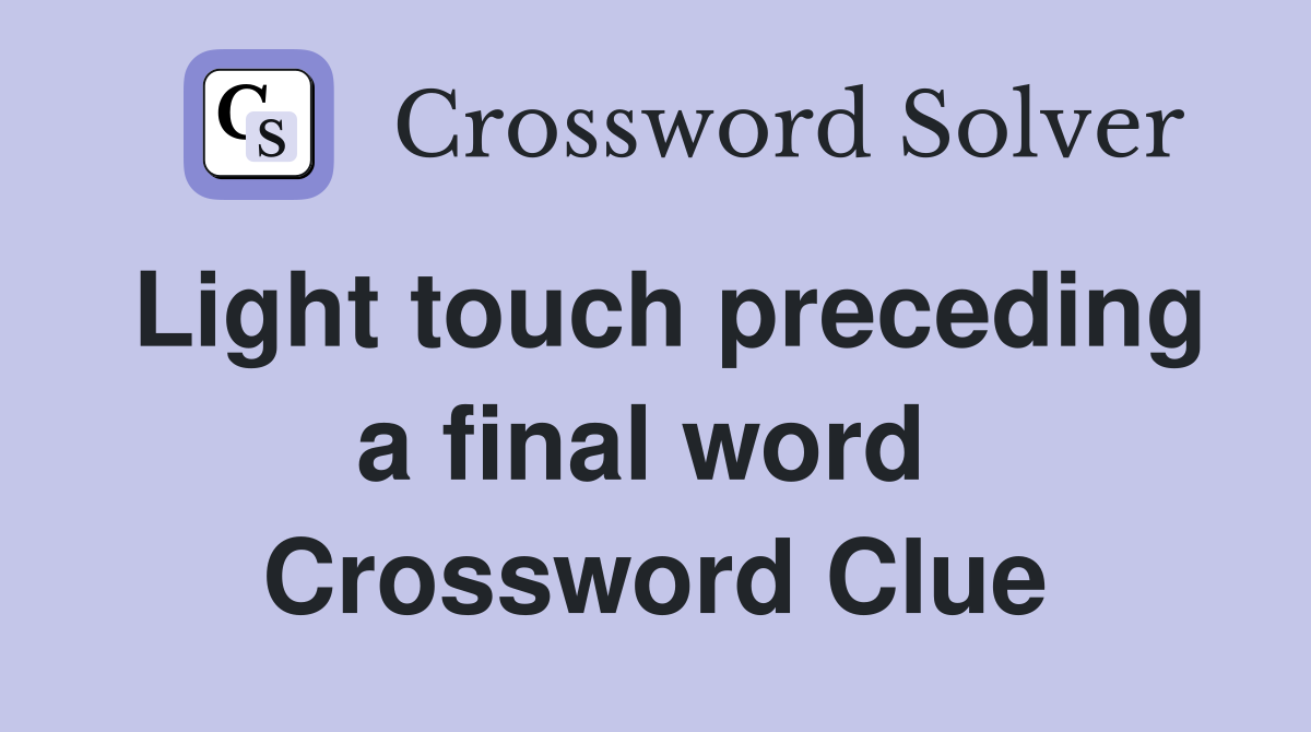Light touch preceding a final word  Crossword Clue