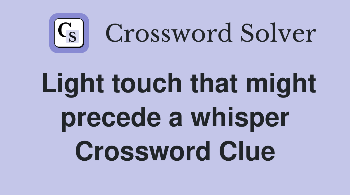 Light touch that might precede a whisper Crossword Clue
