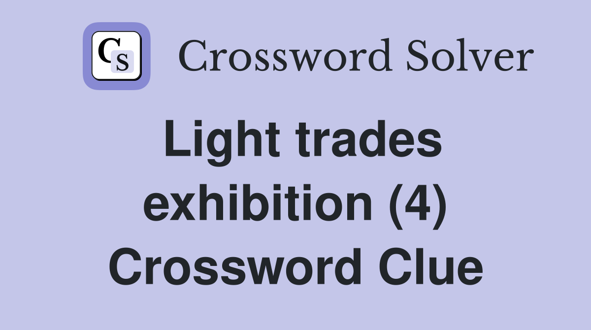 Light trades exhibition (4) Crossword Clue