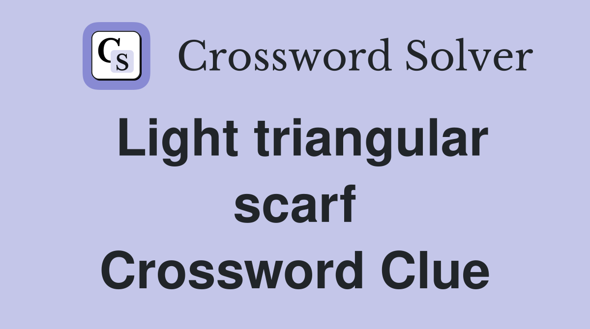 Light triangular scarf Crossword Clue