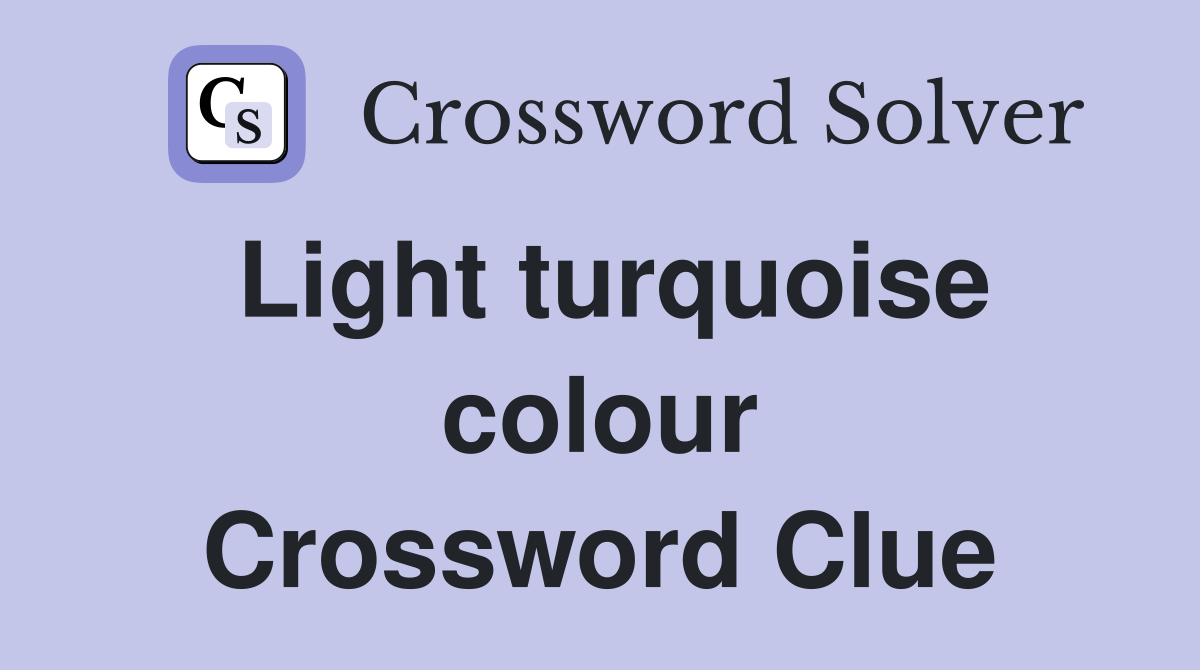 Light turquoise colour Crossword Clue