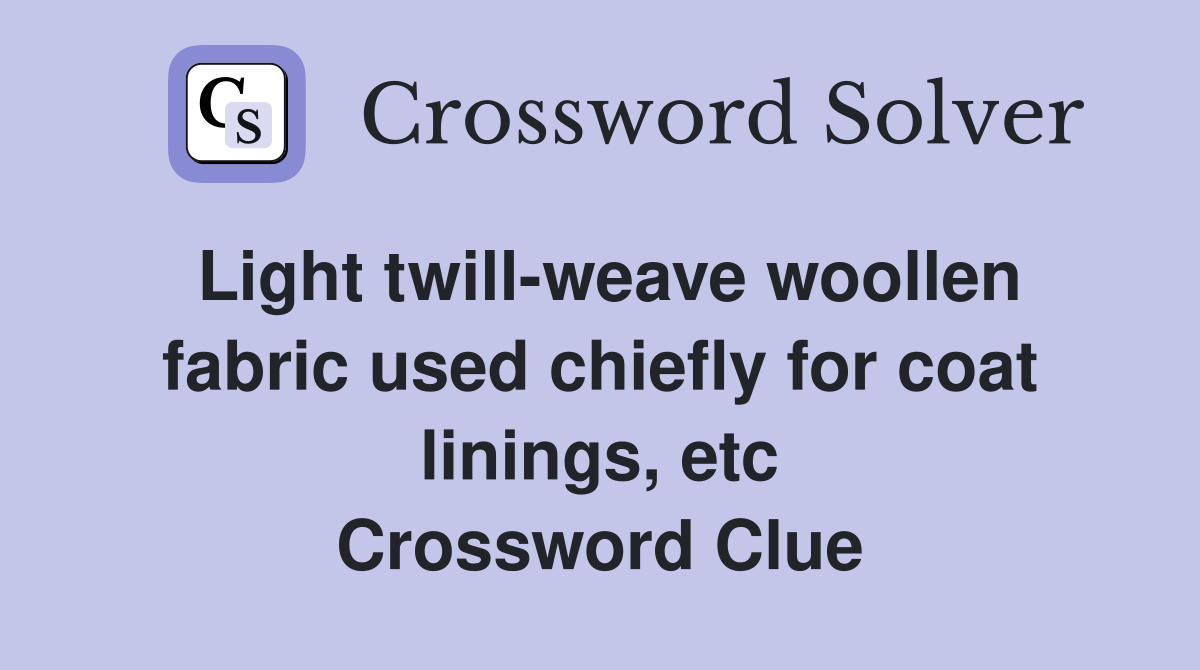 Light twill-weave woollen fabric used chiefly for coat linings, etc Crossword Clue