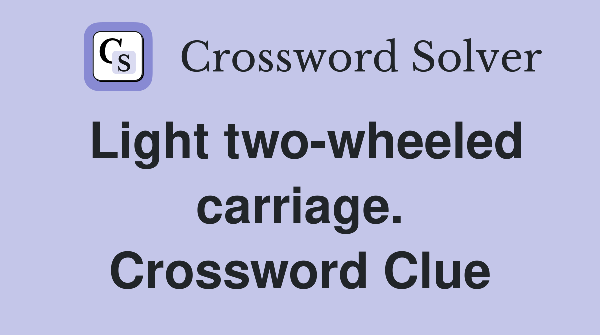 Light two-wheeled carriage. Crossword Clue