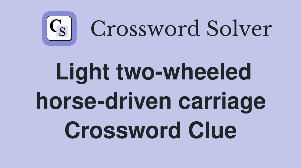 Light two-wheeled horse-driven carriage Crossword Clue