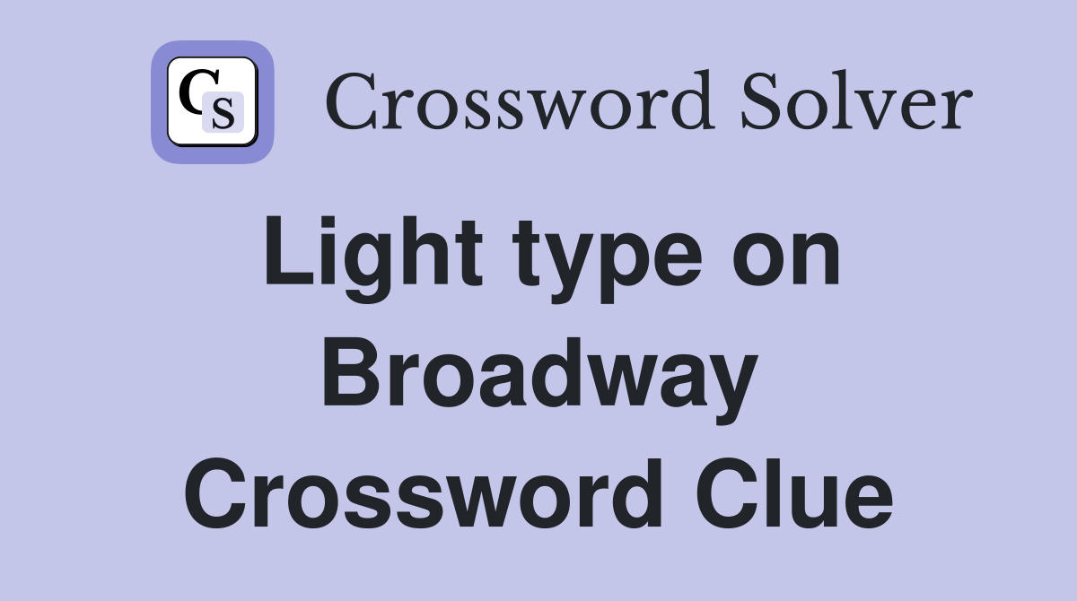 Light type on Broadway Crossword Clue