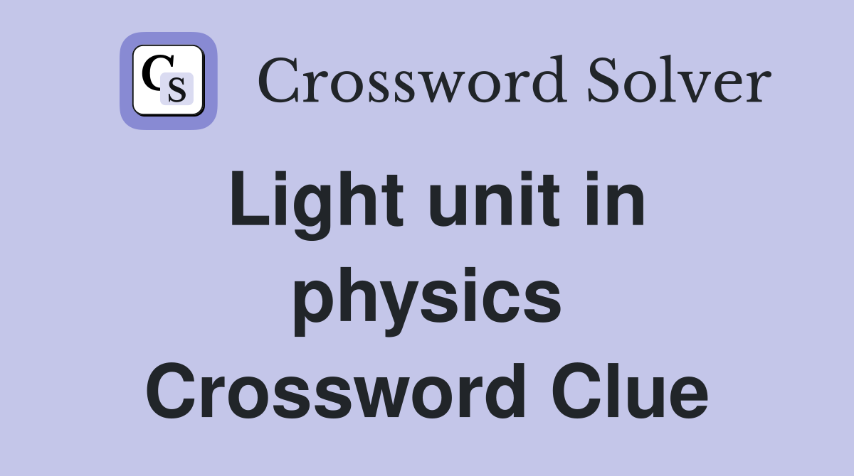 Light unit in physics Crossword Clue