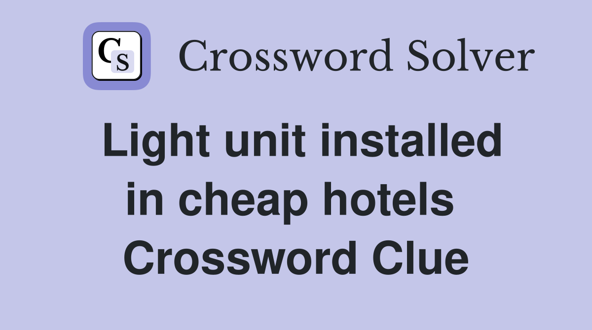 Light unit installed in cheap hotels  Crossword Clue