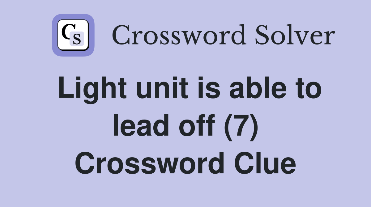 Light unit is able to lead off (7) Crossword Clue