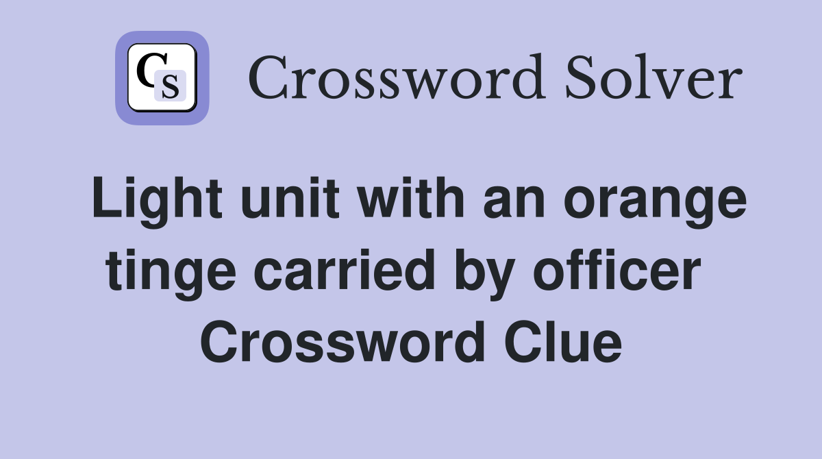 Light unit with an orange tinge carried by officer  Crossword Clue