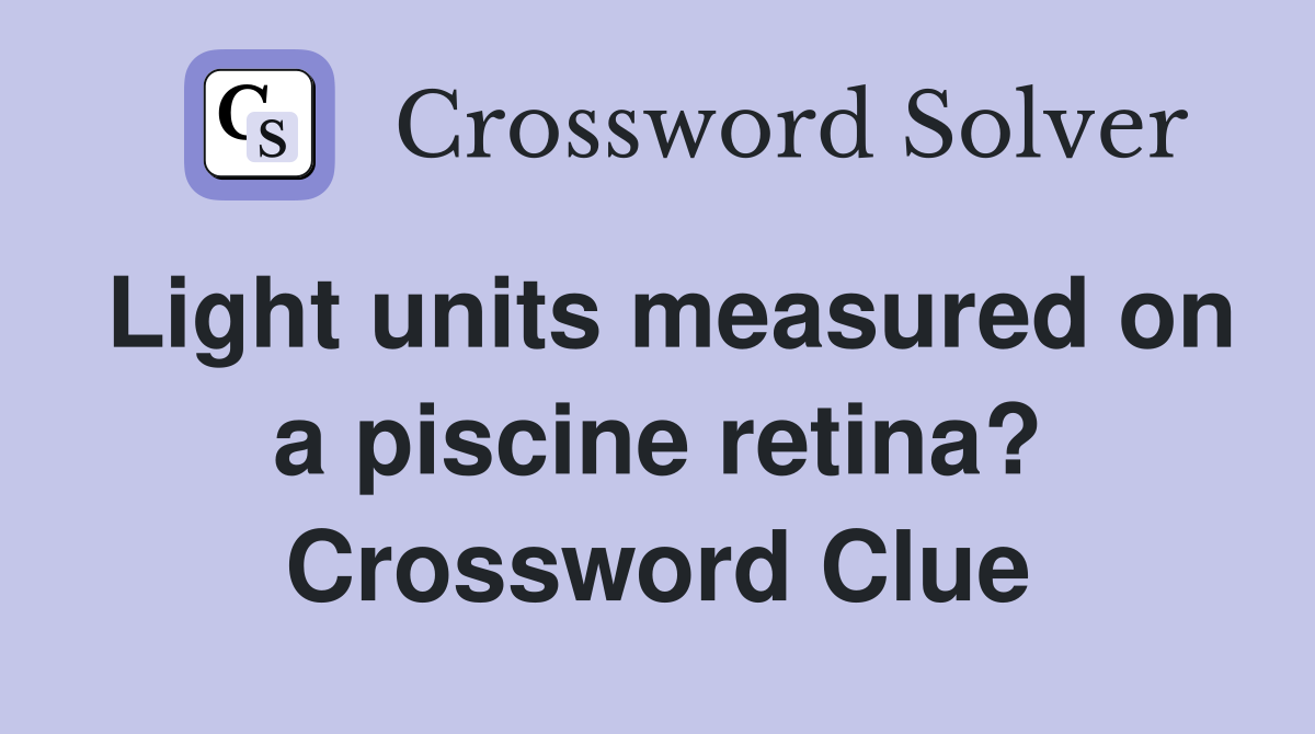 Light units measured on a piscine retina? Crossword Clue