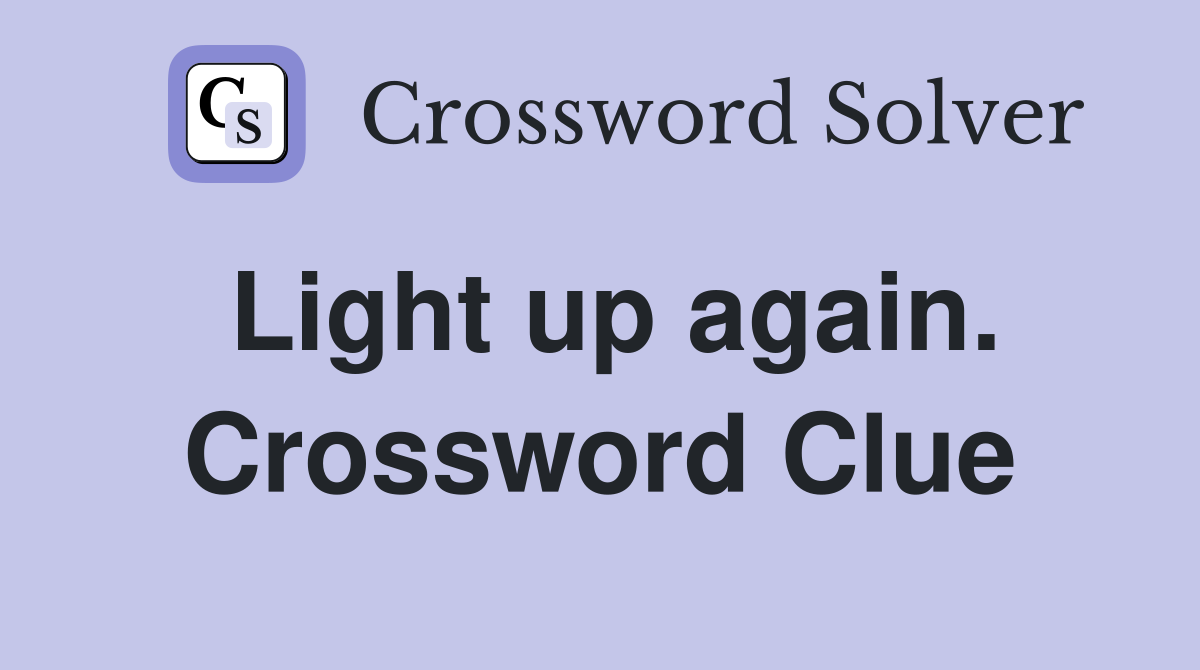 Light up again. Crossword Clue