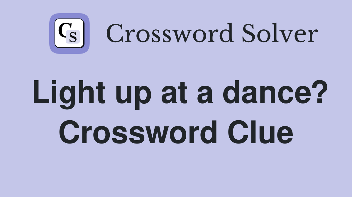 Light up at a dance? Crossword Clue