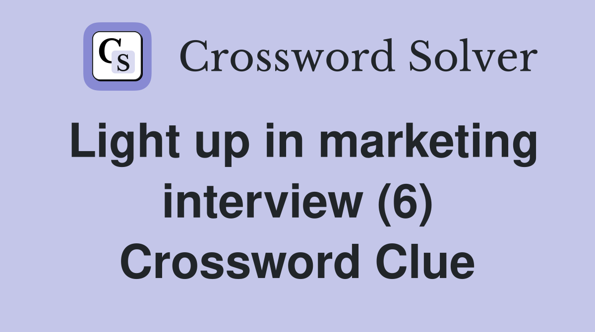 Light up in marketing interview (6) Crossword Clue