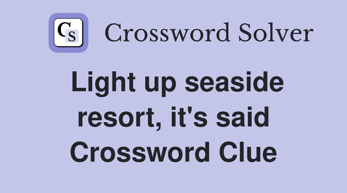 Light up seaside resort, it's said Crossword Clue