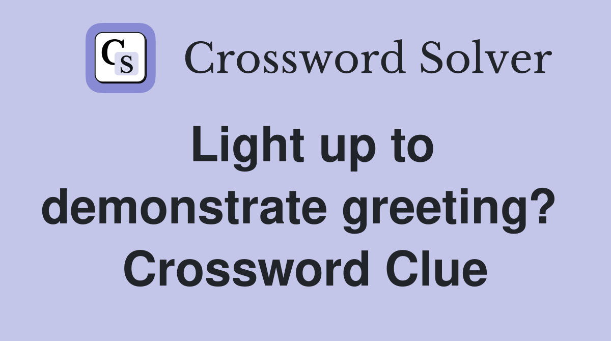 Light up to demonstrate greeting?  Crossword Clue