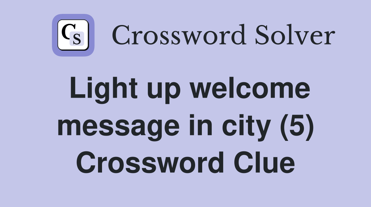 Light up welcome message in city (5) Crossword Clue