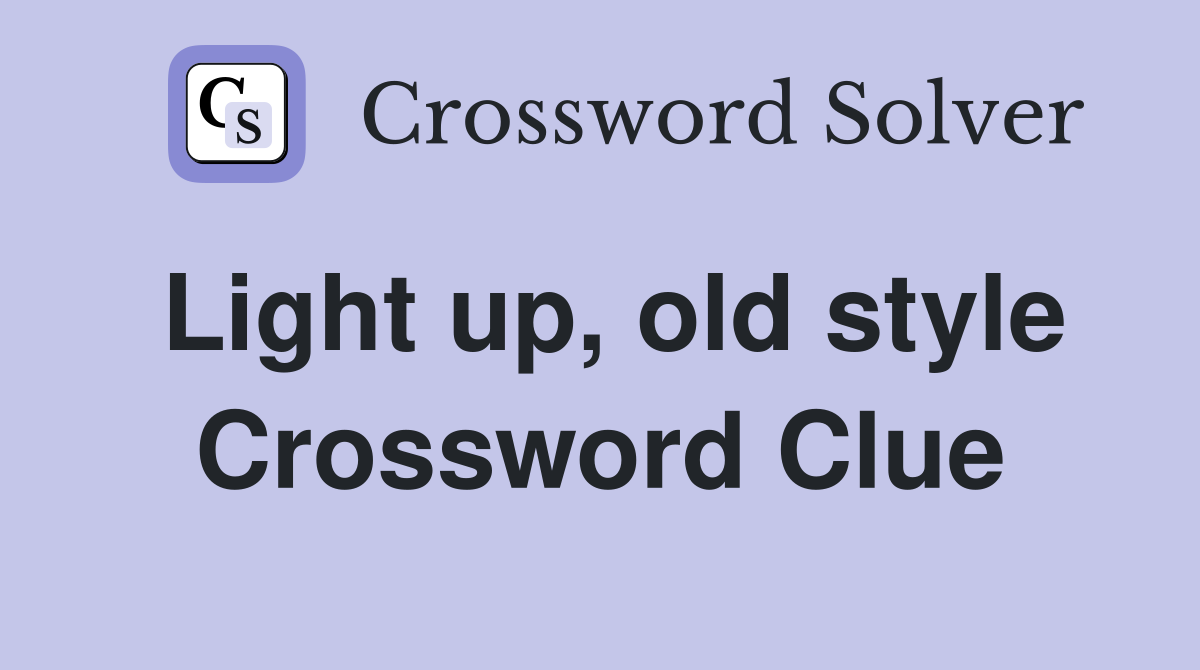 Light up, old style Crossword Clue