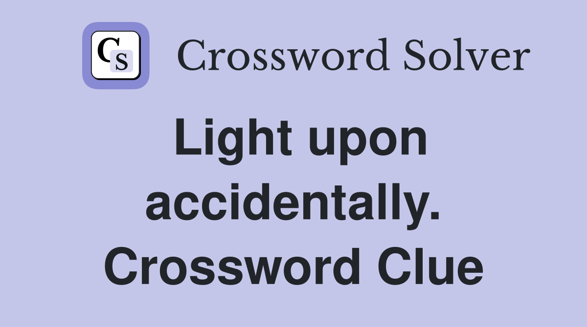 Light upon accidentally. Crossword Clue