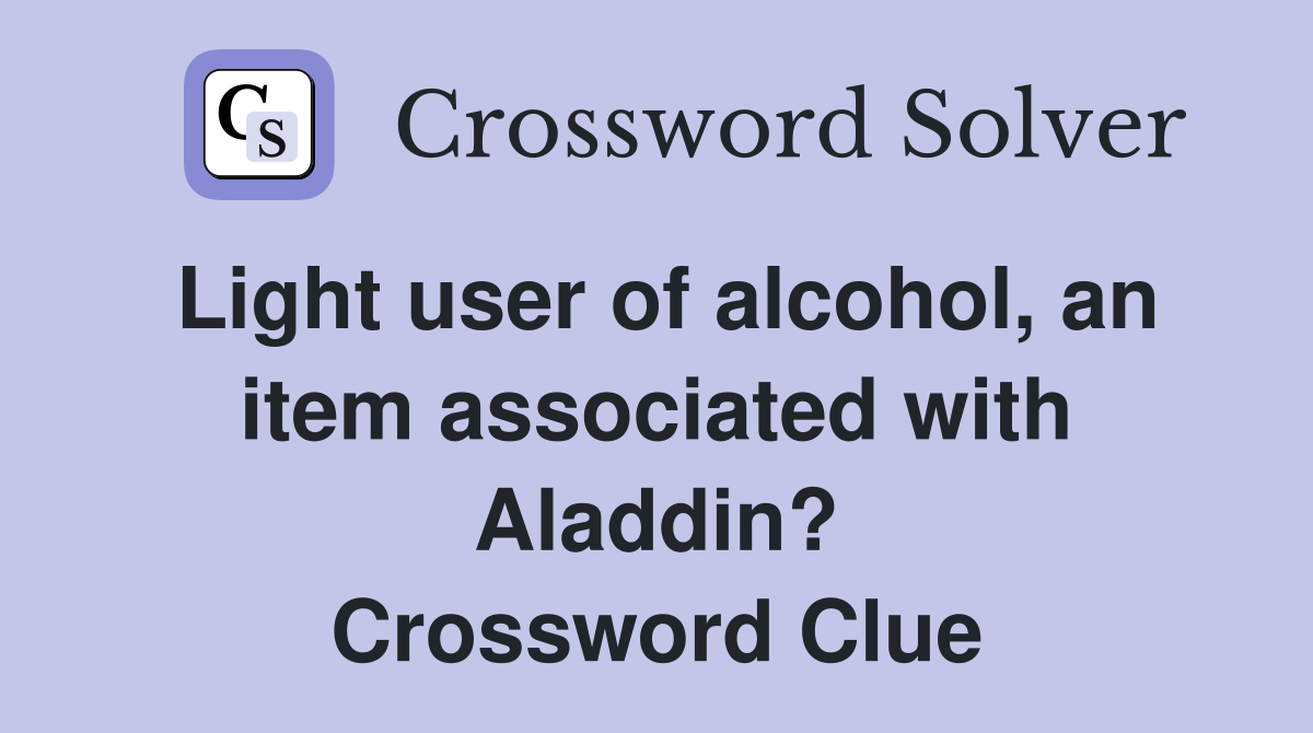Light user of alcohol, an item associated with Aladdin? Crossword Clue